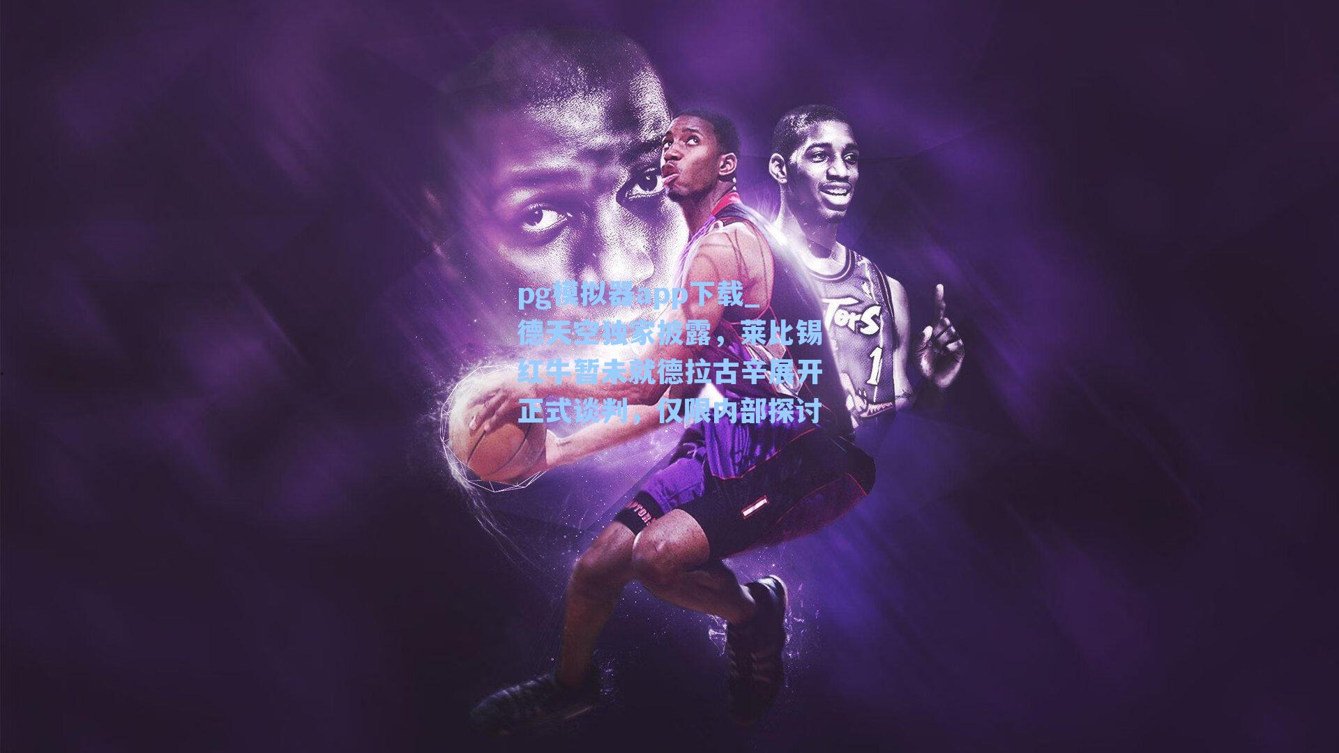 pg模拟器app下载_德天空独家披露，莱比锡红牛暂未就德拉古辛展开正式谈判，仅限内部探讨