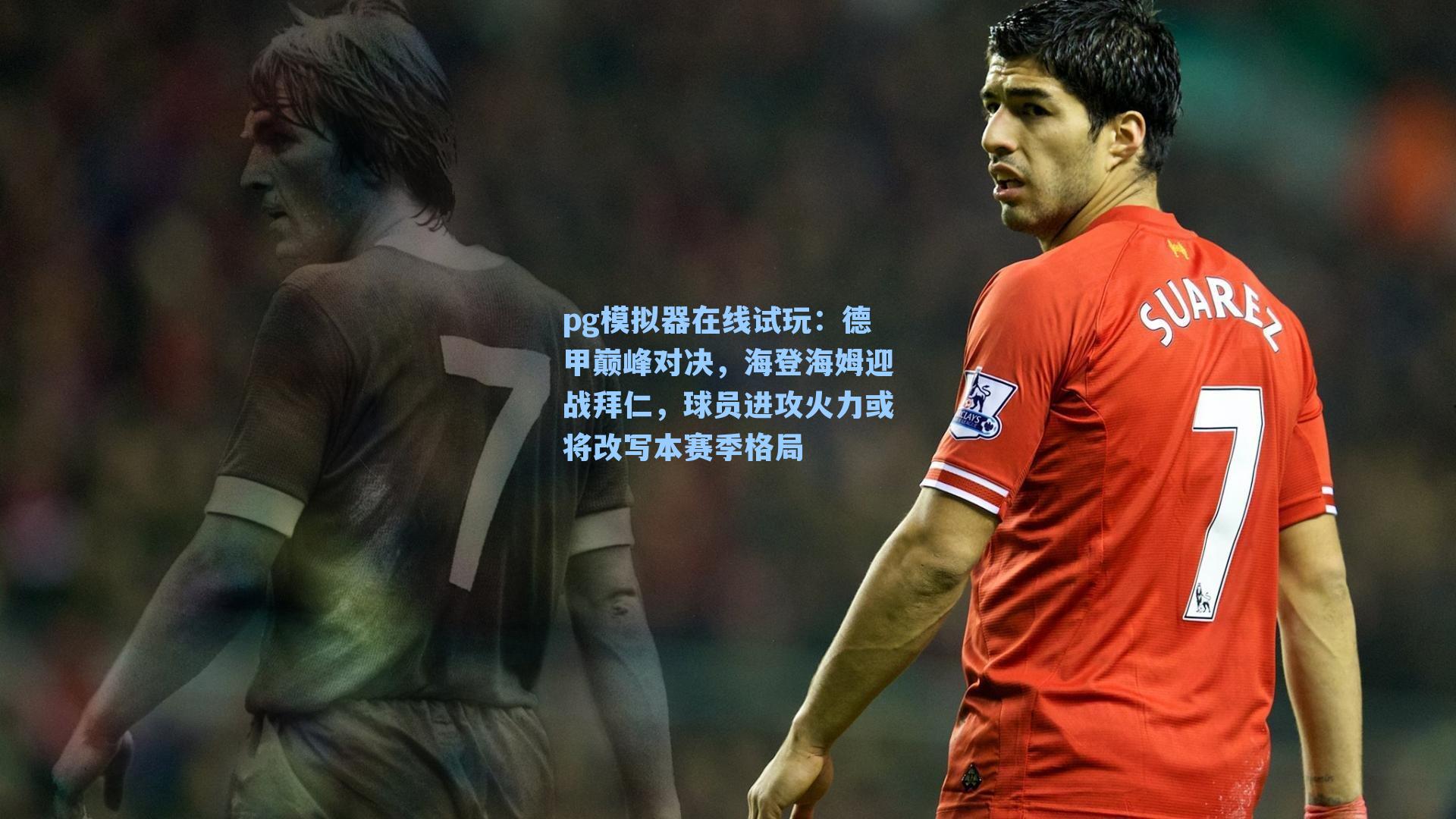 德甲巅峰对决，海登海姆迎战拜仁，球员进攻火力或将改写本赛季格局