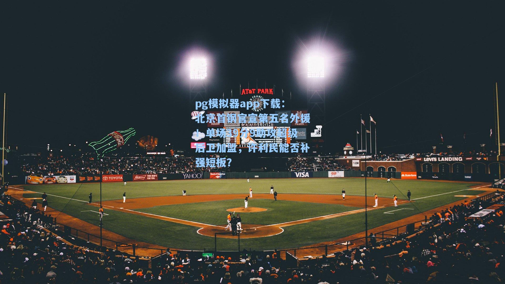 pg模拟器app下载：北京首钢官宣第五名外援！单场39分9助攻超级后卫加盟，许利民能否补强短板？