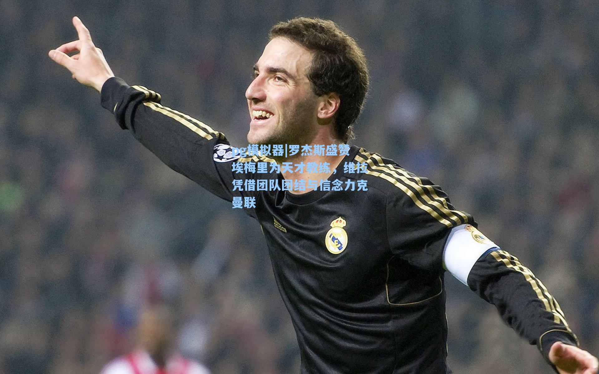 罗杰斯盛赞埃梅里为天才教练,维拉凭借团队团结与信念力克曼联