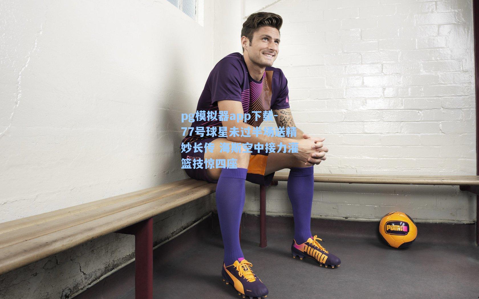 pg模拟器app下载-77号球星未过半场送精妙长传 海斯空中接力灌篮技惊四座