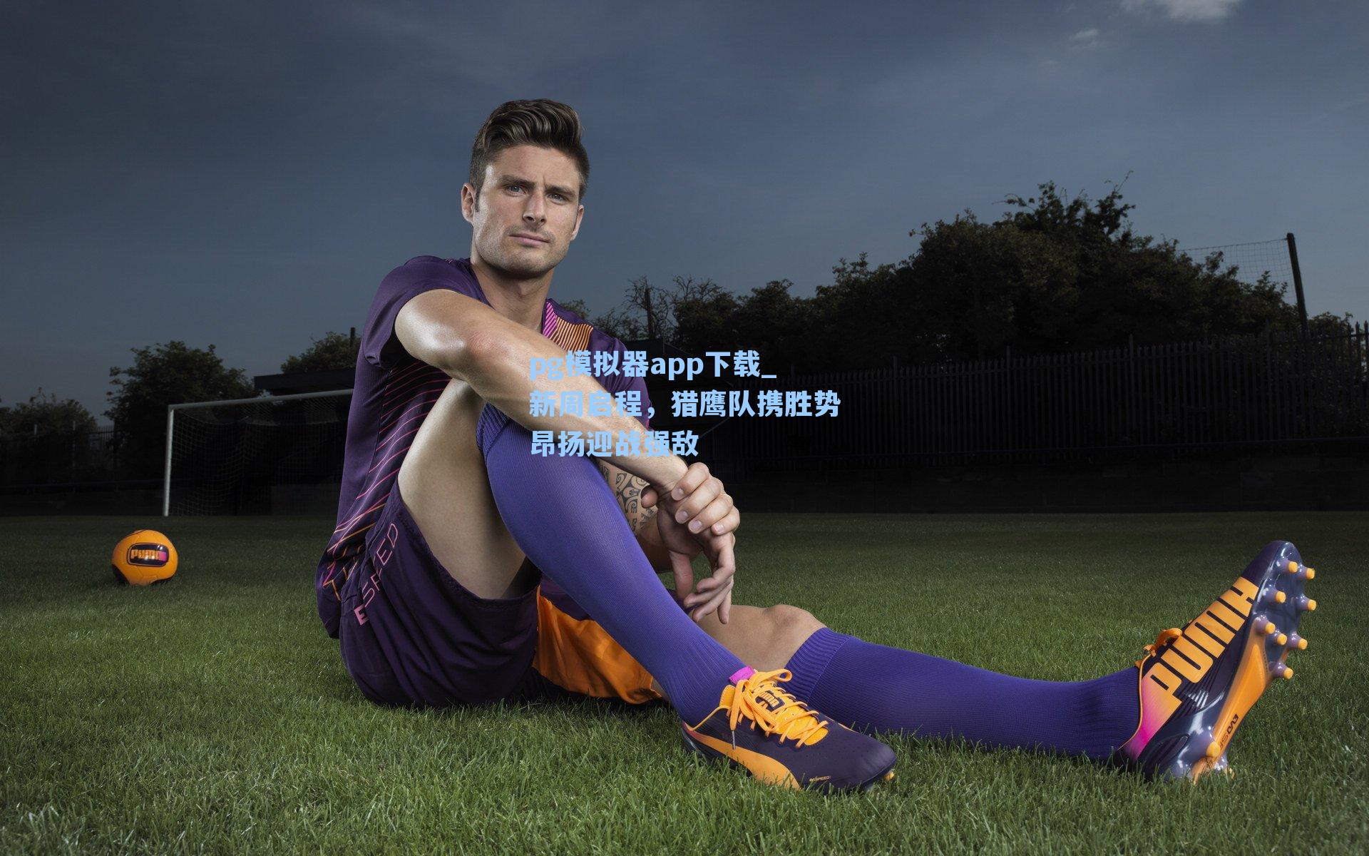 新周启程，猎鹰队携胜势昂扬迎战强敌