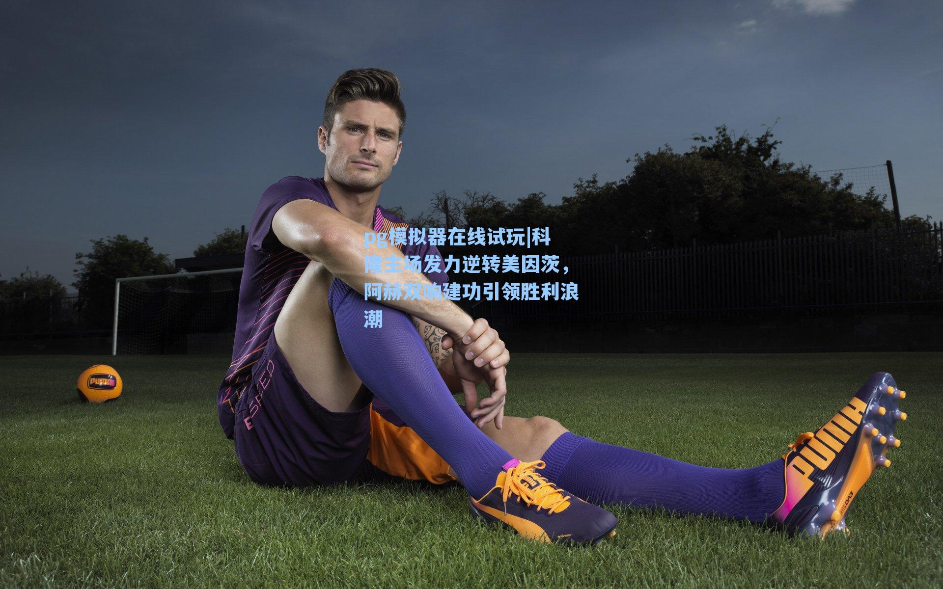 pg模拟器在线试玩|科隆主场发力逆转美因茨，阿赫双响建功引领胜利浪潮